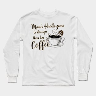 Mom's Hustle Game is Stronger Than Her Coffee Long Sleeve T-Shirt